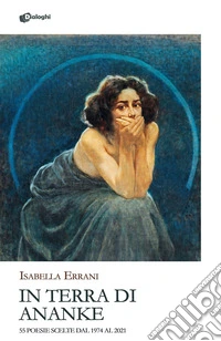 In Terra di Ananke. 55 poesie scelte dal 1974 al 2021 libro