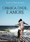 Chimica, onde... e amore libro