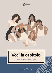 Voci in capitolo. Storie di ragazze e dei loro papà libro