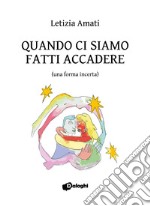 Quando ci siamo fatti accadere (una forma incerta) libro