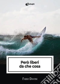 Però liberi da che cosa