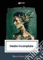 Madre incompiuta libro