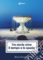 Tre storie oltre il tempo e lo spazio libro