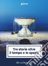 Tre storie oltre il tempo e lo spazio libro