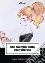 Una mamma tutta sgangherata libro