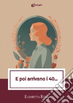 E poi arrivano i 40... libro