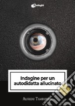 Indagine per un autodidatta allucinato libro