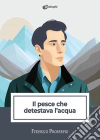 Il pesce che detestava l'acqua libro
