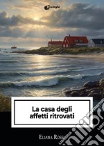 La casa degli affetti ritrovati libro