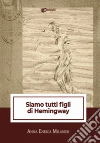 Siamo tutti figli di Hemingway libro