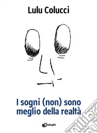 I sogni (non) sono meglio della realtà libro