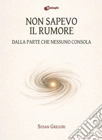 Non sapevo il rumore. Dalla parte che nessuno consola libro