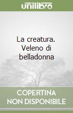 La creatura. Veleno di belladonna libro