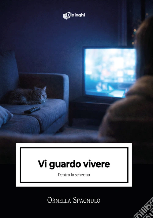 Vi guardo vivere. Dentro lo schermo