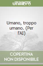 Umano, troppo umano. (Per l'AI)