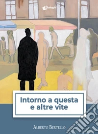 Intorno a questa e altre vite libro