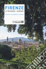 Firenze attraverso i giardini. Discover the gardens in Florence libro