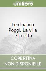 Ferdinando Poggi. La villa e la città