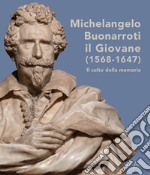 Michelangelo Buonarroti il giovane (1568-1647). Il culto della memoria. Ediz. illustrata libro