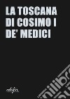 La Toscana di Cosimo I de' Medici. Ediz. a colori libro
