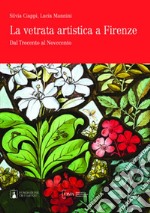 La vetrata artistica a Firenze. Dal Trecento al Novecento. Ediz. italiana e inglese libro