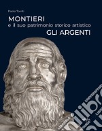 Montieri e il suo patrimonio storico artistico. Gli argenti. Ediz. illustrata libro