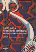 L'arte non è pura né applicata. Scritti offerti a Dora Liscia Bemporad libro