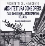 Architettura come opera. Italo Gamberini e la sede fiorentina della RAI. Dialogo con Loris Macci. Ediz. illustrata