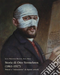 Storia di Otto Vermehren (1861-1917). Pittore e "ristauratore" di dipinti antichi libro