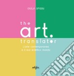 The Art Translator. L'arte contemporanea e il suo eclettico mondo libro