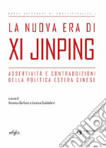 La nuova era di Xi Jinping. Assertività e contraddizioni della politica estera cinese libro