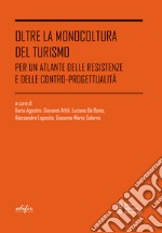 Oltre la monocoltura del turismo. Per un atlante delle resistenze e delle contro-progettualità libro