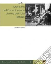 Artisti ebrei dall'Emancipazione alla fine dell'Italia liberale libro
