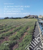 Le infrastrutture verdi per la mitigazione e l'adattamento ai cambiamenti climatici. Ediz. illustrata libro