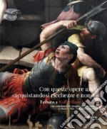 Con queste opere andò «acquistandosi ricchezze e nome». Tributo a Raffaellino del Colle. Catalogo della mostra (Sansepolcro, 15 settembre-15 dicembre 2023). Ediz. illustrata