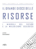 Il grande gioco delle risorse. I minerali del futuro e la maledizione ecologica