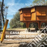 Casa Esagono di Vittorio Giorgini. Progetto, restauro e nuova destinazione. Ediz. illustrata