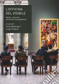 L'officina del visibile. Musei, ricerche, strumenti e prospettive libro