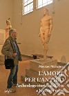 L'amore per l'antico. Archeologo storico dell'arte e ho detto tutto libro