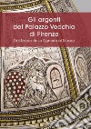 Gli argenti del Palazzo Vecchio di Firenze. Dal Tesoro della Signoria al Museo libro