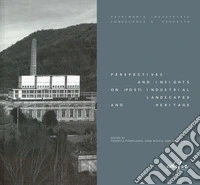 Perspectives and insights on (post) industrial landscap and heritage. Ediz. illustrata libro