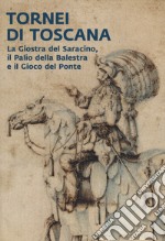 Tornei di Toscana. La giostra del Saracino, il Palio della Balestra e il Gioco del Ponte. Catalogo della mostra (Arezzo, 12 settembre 2024-12 gennaio 2025). Ediz. illustrata libro