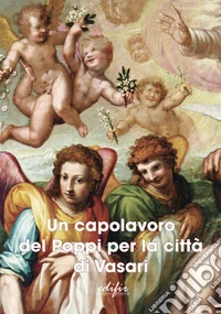 Un capolavoro del Poppi per la città di Vasari. Ediz. a colori libro