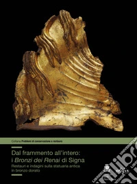 Dal frammento all'interno. I «Bronzi dei Renai» di Signa libro