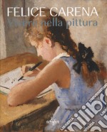 Felice Carena. Vivere nella pittura. Ediz. italiana e inglese libro