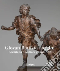 Giovan Battista Foggini. Architetto e scultore granducale. Ediz. italiana e inglese libro