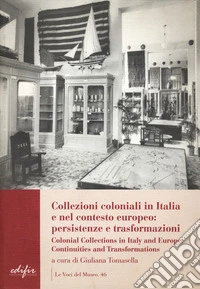 Collezioni coloniali in Italia e nel contesto europeo: persistenze e trasformazioni-Colonial collections in Italy and Europe: continuities and transformations. Ediz. bilingue