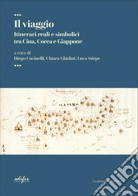 Il viaggio. Itinerari reali e simbolici tra Cina, Corea e Giappone libro