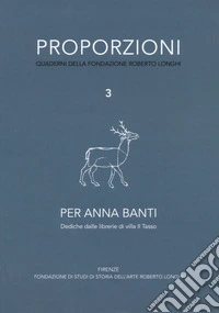 Proporzioni. Quaderni della fondazione Roberto Longhi. Vol. 3: Per Anna Banti. Dediche dalle librerie di villa Il Tasso