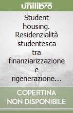 Student housing. Residenzialità studentesca tra finanziarizzazione e rigenerazione urbana libro